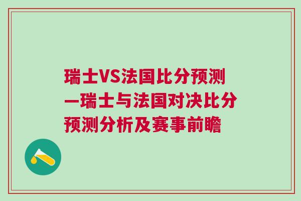 瑞士VS法國比分預(yù)測—瑞士與法國對決比分預(yù)測分析及賽事前瞻