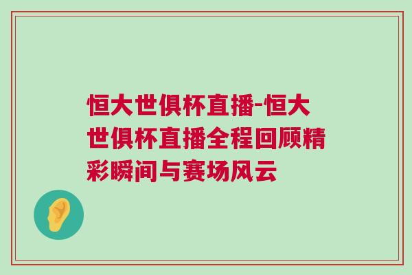恒大世俱杯直播-恒大世俱杯直播全程回顧精彩瞬間與賽場風云