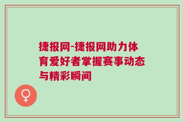 捷報(bào)網(wǎng)-捷報(bào)網(wǎng)助力體育愛好者掌握賽事動(dòng)態(tài)與精彩瞬間