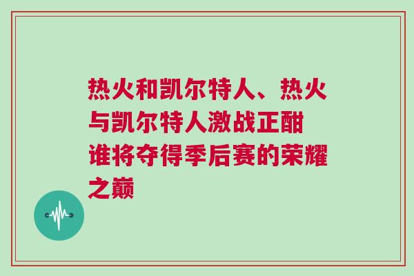 熱火和凱爾特人、熱火與凱爾特人激戰(zhàn)正酣 誰將奪得季后賽的榮耀之巔