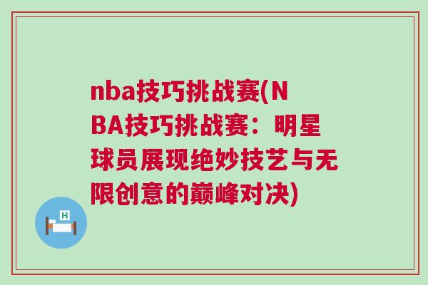 nba技巧挑戰賽(NBA技巧挑戰賽：明星球員展現絕妙技藝與無限創意的巔峰對決)