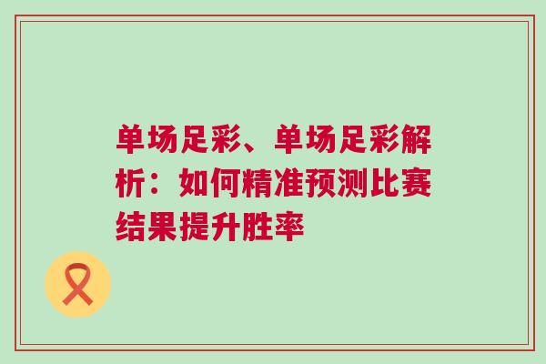單場足彩、單場足彩解析：如何精準(zhǔn)預(yù)測比賽結(jié)果提升勝率
