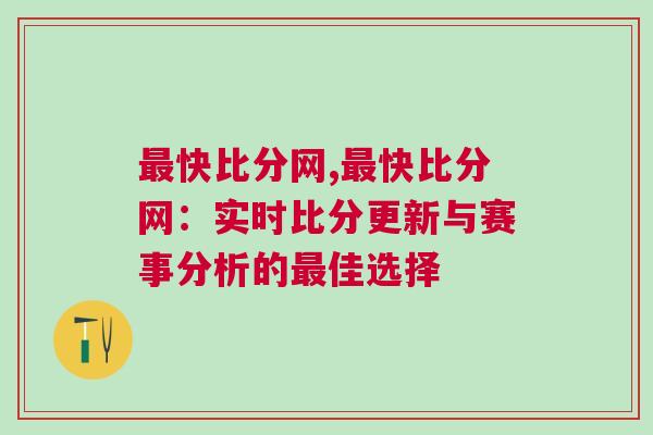最快比分網(wǎng),最快比分網(wǎng)：實時比分更新與賽事分析的最佳選擇