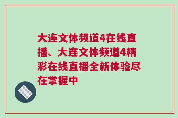 大連文體頻道4在線直播、大連文體頻道4精彩在線直播全新體驗(yàn)盡在掌握中