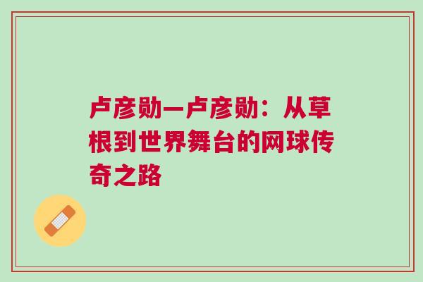 盧彥勛—盧彥勛：從草根到世界舞臺的網球傳奇之路