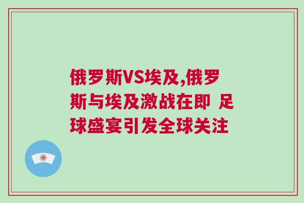 俄羅斯VS埃及,俄羅斯與埃及激戰在即 足球盛宴引發全球關注