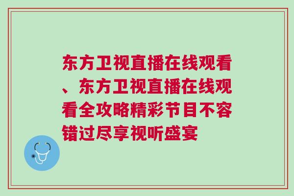 東方衛(wèi)視直播在線觀看、東方衛(wèi)視直播在線觀看全攻略精彩節(jié)目不容錯(cuò)過盡享視聽盛宴