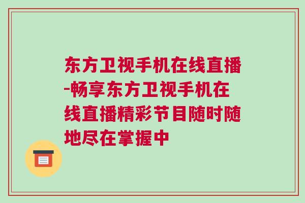 東方衛(wèi)視手機(jī)在線直播-暢享東方衛(wèi)視手機(jī)在線直播精彩節(jié)目隨時(shí)隨地盡在掌握中