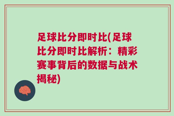 足球比分即時(shí)比(足球比分即時(shí)比解析：精彩賽事背后的數(shù)據(jù)與戰(zhàn)術(shù)揭秘)