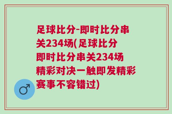 足球比分-即時(shí)比分串關(guān)234場(chǎng)(足球比分即時(shí)比分串關(guān)234場(chǎng)精彩對(duì)決一觸即發(fā)精彩賽事不容錯(cuò)過)