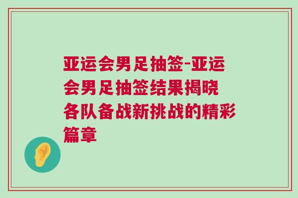亞運(yùn)會男足抽簽-亞運(yùn)會男足抽簽結(jié)果揭曉 各隊(duì)備戰(zhàn)新挑戰(zhàn)的精彩篇章