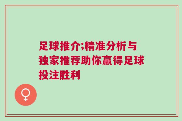 足球推介;精準分析與獨家推薦助你贏得足球投注勝利