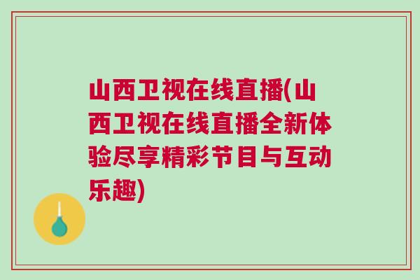 山西衛(wèi)視在線直播(山西衛(wèi)視在線直播全新體驗(yàn)盡享精彩節(jié)目與互動(dòng)樂(lè)趣)
