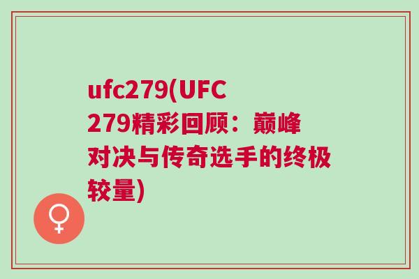ufc279(UFC279精彩回顧：巔峰對決與傳奇選手的終極較量)