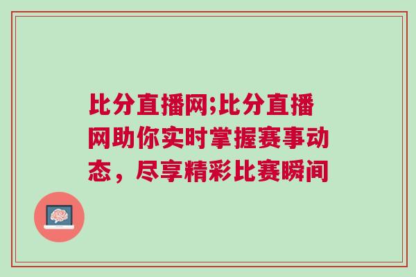 比分直播網(wǎng);比分直播網(wǎng)助你實(shí)時(shí)掌握賽事動態(tài)，盡享精彩比賽瞬間