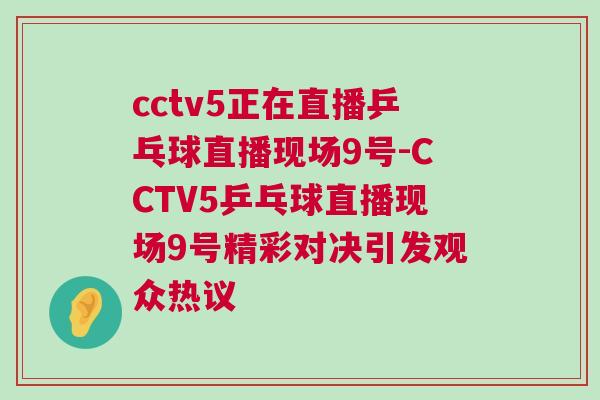 cctv5正在直播乒乓球直播現(xiàn)場(chǎng)9號(hào)-CCTV5乒乓球直播現(xiàn)場(chǎng)9號(hào)精彩對(duì)決引發(fā)觀眾熱議