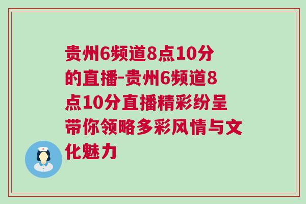貴州6頻道8點10分的直播-貴州6頻道8點10分直播精彩紛呈帶你領(lǐng)略多彩風(fēng)情與文化魅力