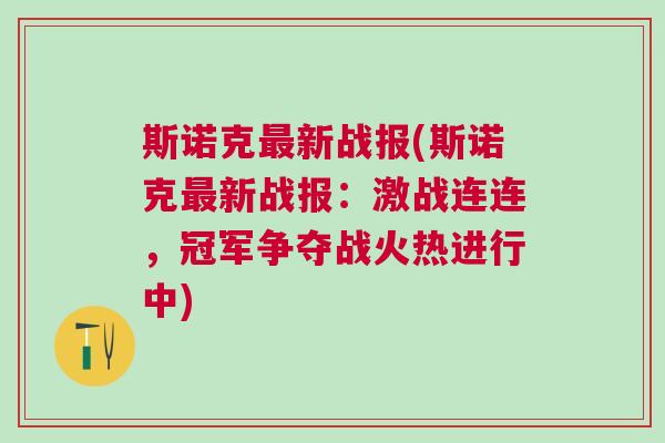 斯諾克最新戰(zhàn)報(斯諾克最新戰(zhàn)報：激戰(zhàn)連連，冠軍爭奪戰(zhàn)火熱進(jìn)行中)
