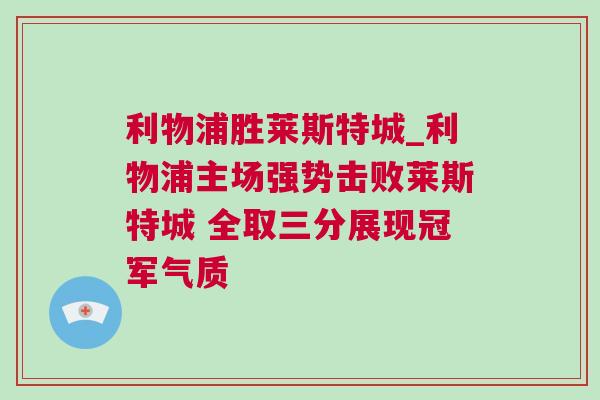 利物浦勝萊斯特城_利物浦主場強勢擊敗萊斯特城 全取三分展現冠軍氣質