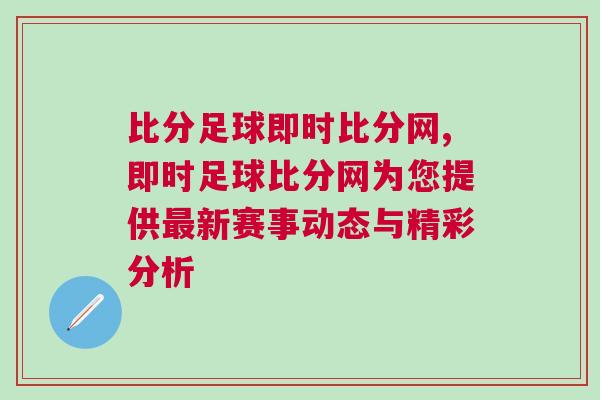 比分足球即時(shí)比分網(wǎng),即時(shí)足球比分網(wǎng)為您提供最新賽事動(dòng)態(tài)與精彩分析