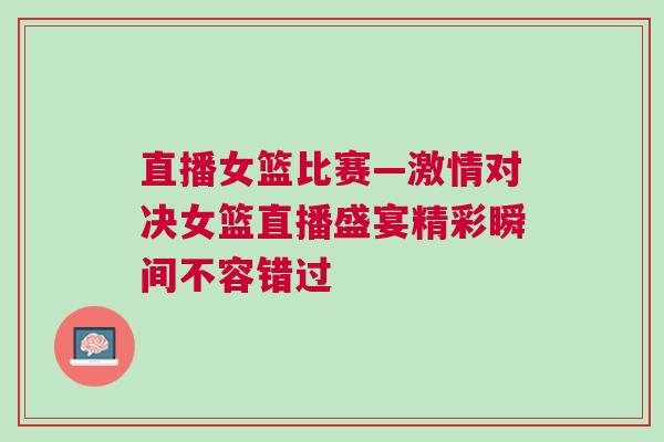 直播女籃比賽—激情對(duì)決女籃直播盛宴精彩瞬間不容錯(cuò)過