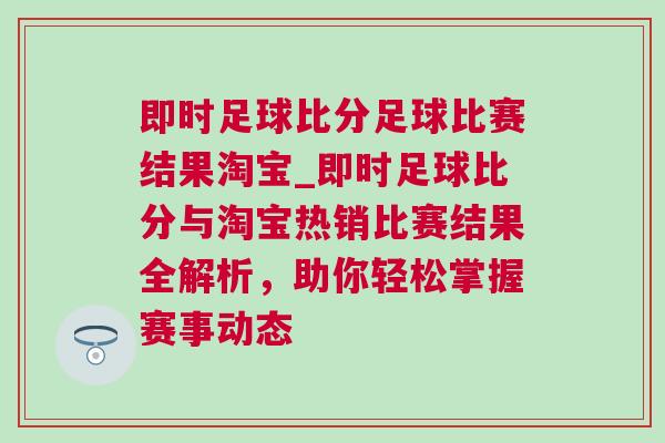 即時足球比分足球比賽結(jié)果淘寶_即時足球比分與淘寶熱銷比賽結(jié)果全解析，助你輕松掌握賽事動態(tài)