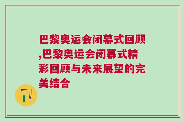 巴黎奧運會閉幕式回顧,巴黎奧運會閉幕式精彩回顧與未來展望的完美結(jié)合