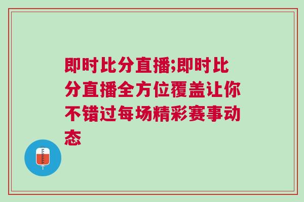 即時比分直播;即時比分直播全方位覆蓋讓你不錯過每場精彩賽事動態(tài)