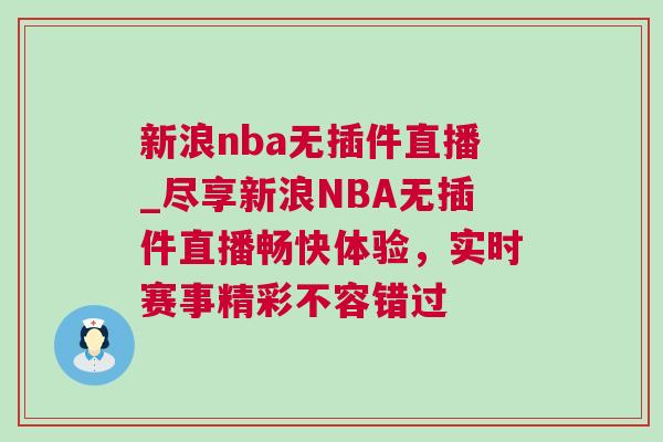 新浪nba無插件直播_盡享新浪NBA無插件直播暢快體驗(yàn)，實(shí)時(shí)賽事精彩不容錯(cuò)過