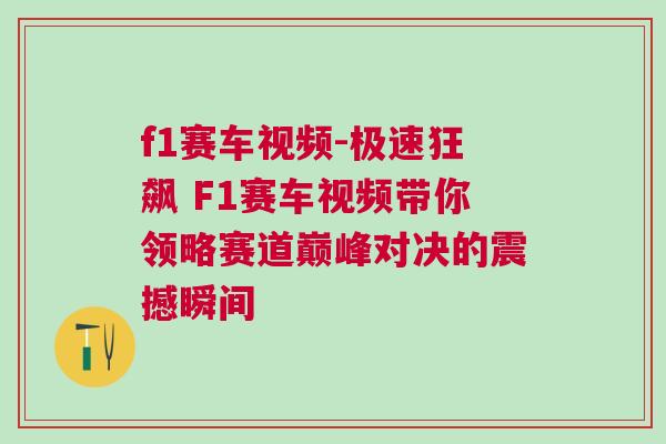 f1賽車視頻-極速狂飆 F1賽車視頻帶你領(lǐng)略賽道巔峰對(duì)決的震撼瞬間