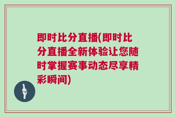 即時比分直播(即時比分直播全新體驗讓您隨時掌握賽事動態盡享精彩瞬間)