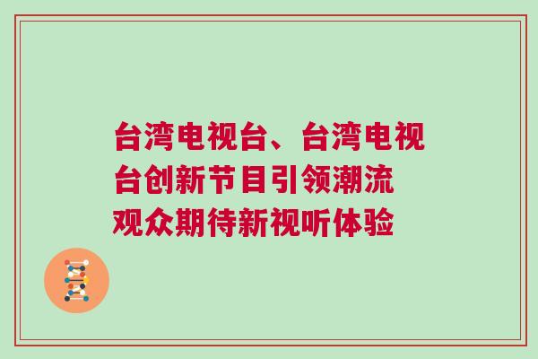 臺灣電視臺、臺灣電視臺創新節目引領潮流 觀眾期待新視聽體驗
