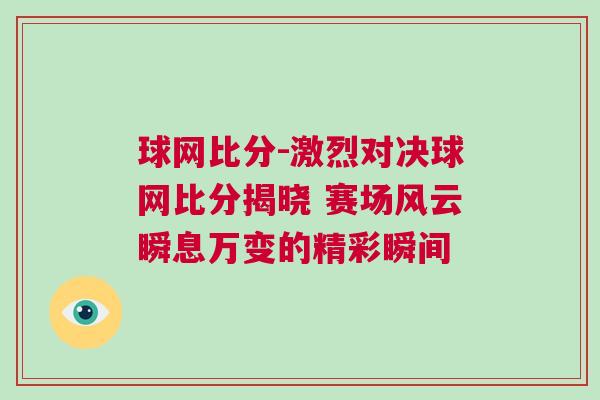 球網(wǎng)比分-激烈對決球網(wǎng)比分揭曉 賽場風云瞬息萬變的精彩瞬間