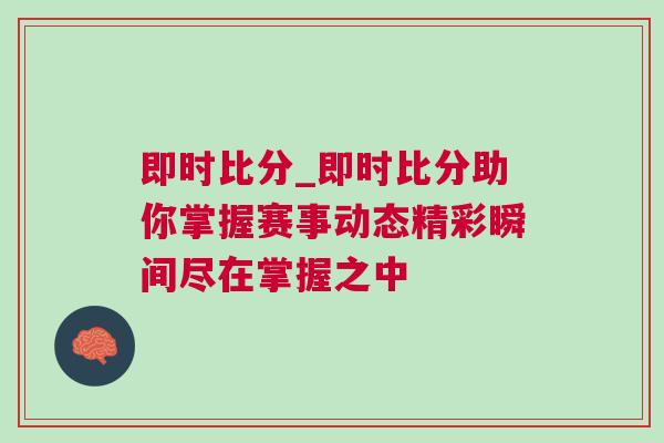 即時比分_即時比分助你掌握賽事動態精彩瞬間盡在掌握之中