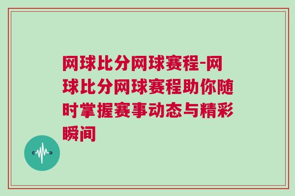 網球比分網球賽程-網球比分網球賽程助你隨時掌握賽事動態與精彩瞬間