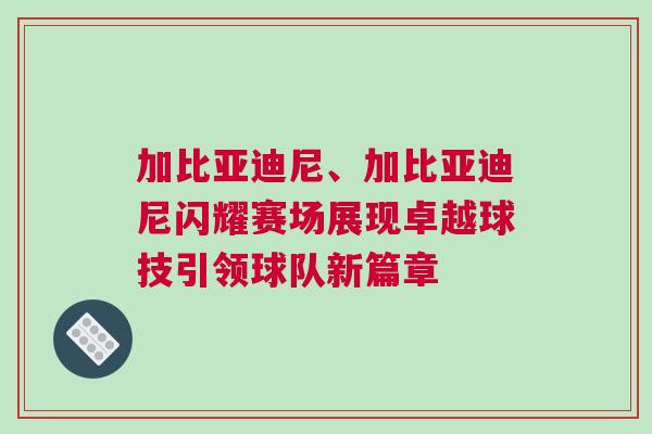 加比亞迪尼、加比亞迪尼閃耀賽場展現卓越球技引領球隊新篇章