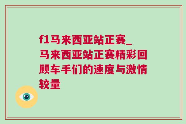 f1馬來西亞站正賽_馬來西亞站正賽精彩回顧車手們的速度與激情較量