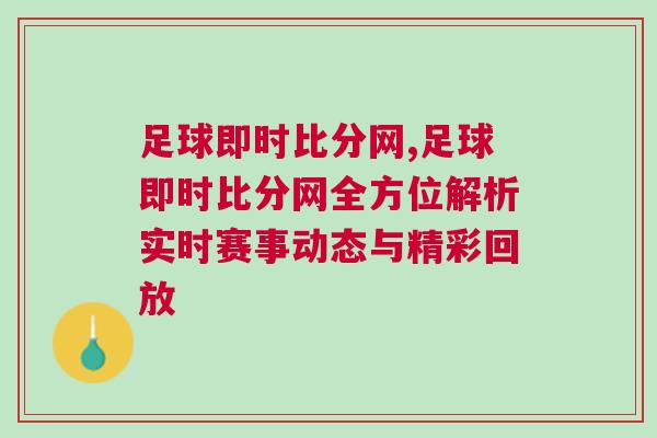 足球即時比分網,足球即時比分網全方位解析實時賽事動態與精彩回放