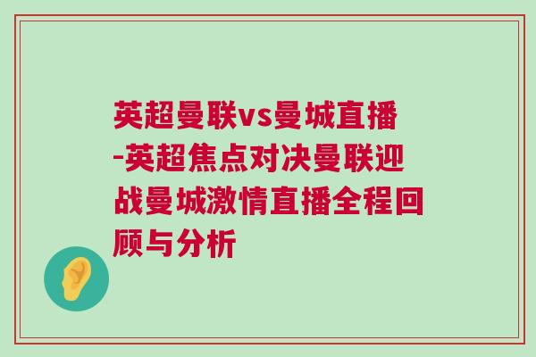 英超曼聯(lián)vs曼城直播-英超焦點(diǎn)對決曼聯(lián)迎戰(zhàn)曼城激情直播全程回顧與分析