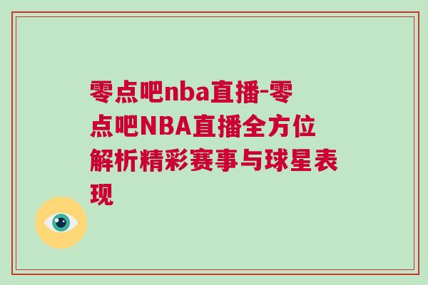 零點吧nba直播-零點吧NBA直播全方位解析精彩賽事與球星表現
