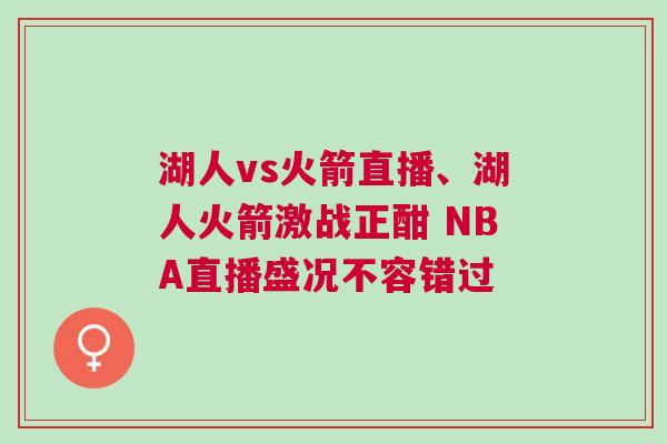 湖人vs火箭直播、湖人火箭激戰(zhàn)正酣 NBA直播盛況不容錯過