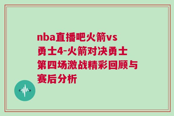 nba直播吧火箭vs勇士4-火箭對決勇士第四場激戰(zhàn)精彩回顧與賽后分析