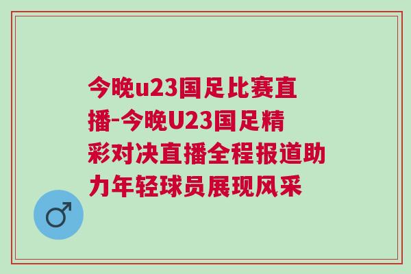 今晚u23國足比賽直播-今晚U23國足精彩對決直播全程報道助力年輕球員展現風采