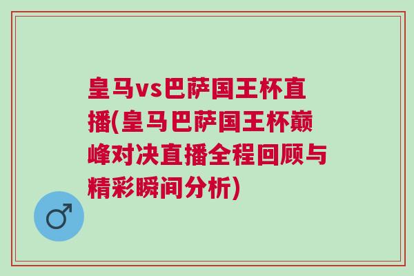皇馬vs巴薩國王杯直播(皇馬巴薩國王杯巔峰對決直播全程回顧與精彩瞬間分析)