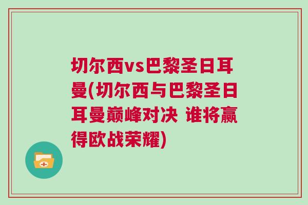 切爾西vs巴黎圣日耳曼(切爾西與巴黎圣日耳曼巔峰對決 誰將贏得歐戰榮耀)