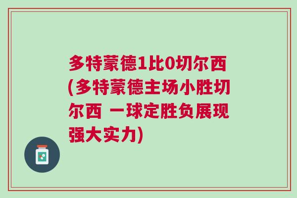 多特蒙德1比0切爾西(多特蒙德主場小勝切爾西 一球定勝負展現強大實力)