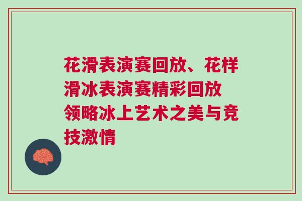 花滑表演賽回放、花樣滑冰表演賽精彩回放 領略冰上藝術之美與競技激情