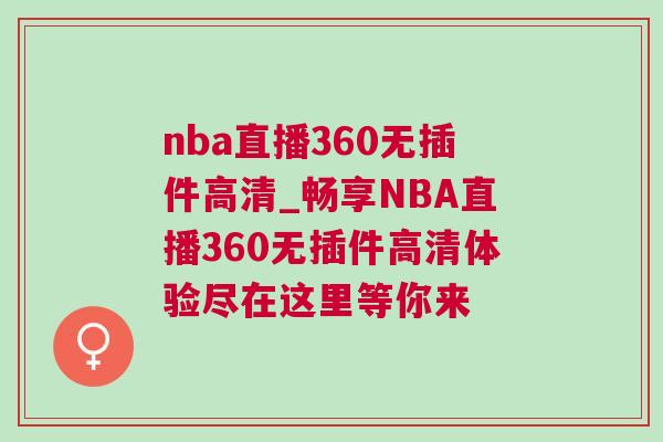 nba直播360無插件高清_暢享NBA直播360無插件高清體驗盡在這里等你來