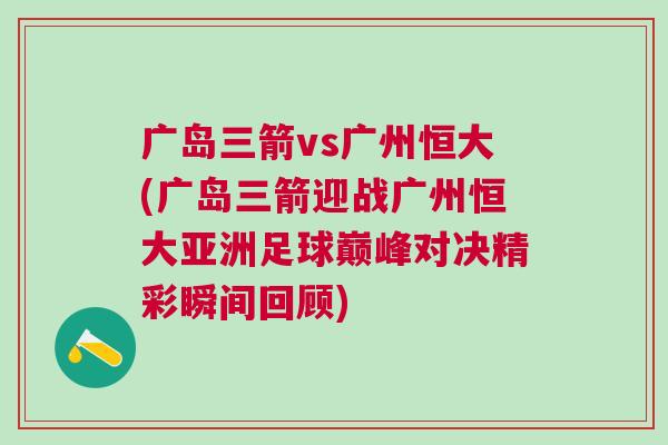 廣島三箭vs廣州恒大(廣島三箭迎戰廣州恒大亞洲足球巔峰對決精彩瞬間回顧)