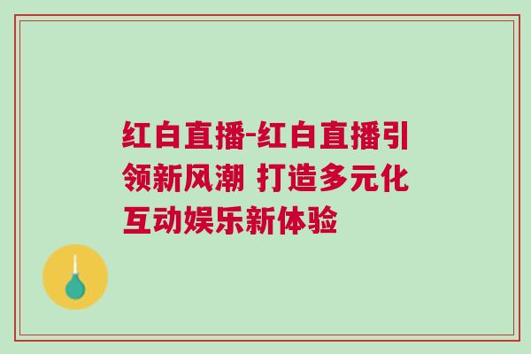 紅白直播-紅白直播引領新風潮 打造多元化互動娛樂新體驗